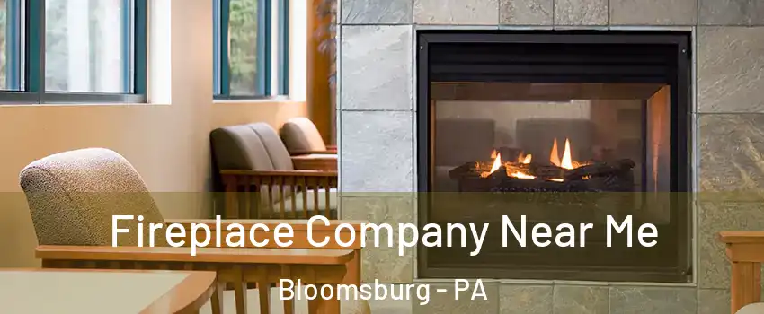  Fireplace Company Near Me Bloomsburg - PA