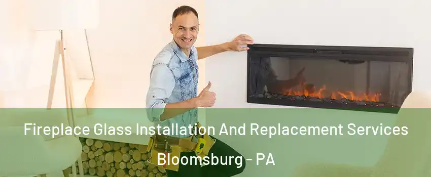  Fireplace Glass Installation And Replacement Services Bloomsburg - PA