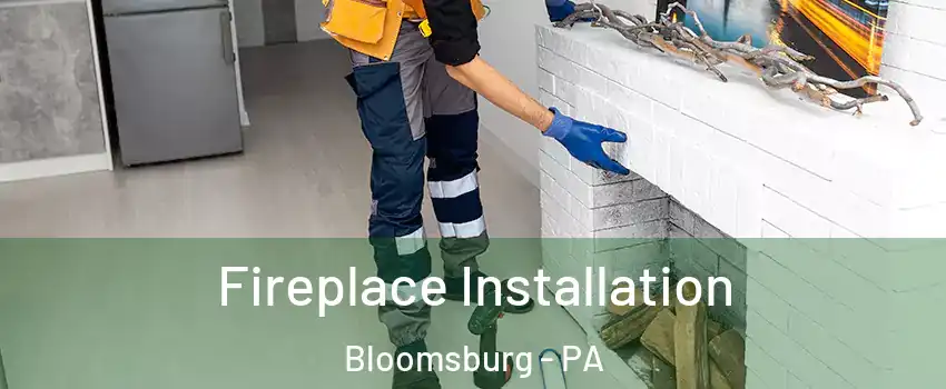  Fireplace Installation Bloomsburg - PA