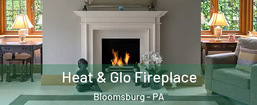  Heat & Glo Fireplace Bloomsburg - PA