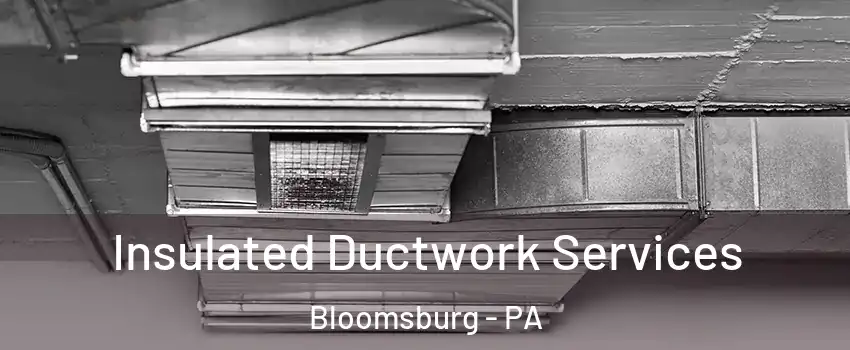  Insulated Ductwork Services Bloomsburg - PA