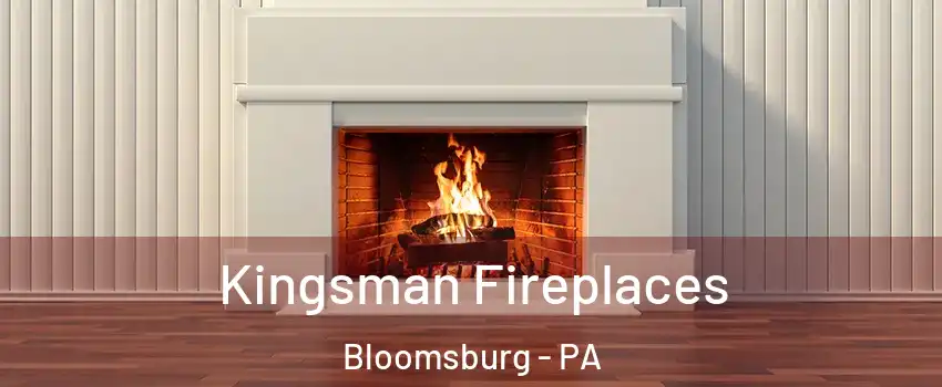  Kingsman Fireplaces Bloomsburg - PA