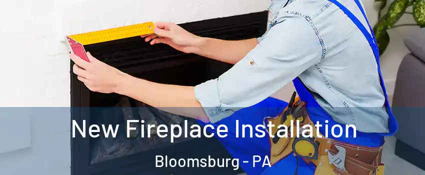  New Fireplace Installation Bloomsburg - PA