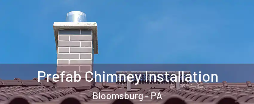  Prefab Chimney Installation Bloomsburg - PA