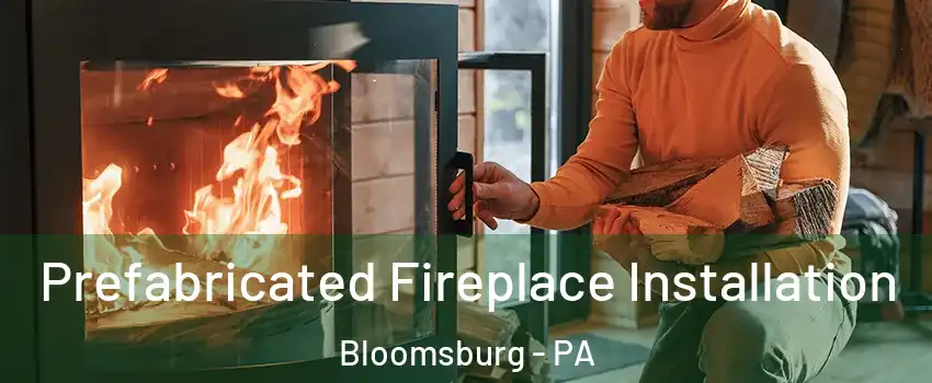  Prefabricated Fireplace Installation Bloomsburg - PA