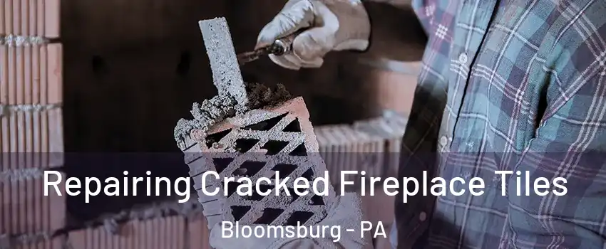  Repairing Cracked Fireplace Tiles Bloomsburg - PA