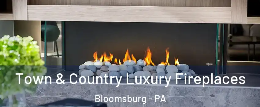  Town & Country Luxury Fireplaces Bloomsburg - PA