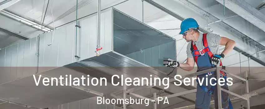  Ventilation Cleaning Services Bloomsburg - PA