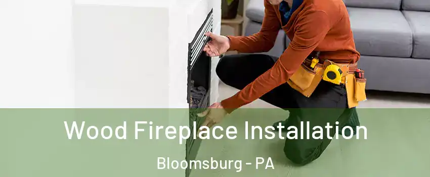  Wood Fireplace Installation Bloomsburg - PA